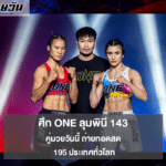 คู่มวยวันนี้ ศึก ONE ลุมพินี 143 ถ่ายทอดสด 195 ประเทศทั่วโลก